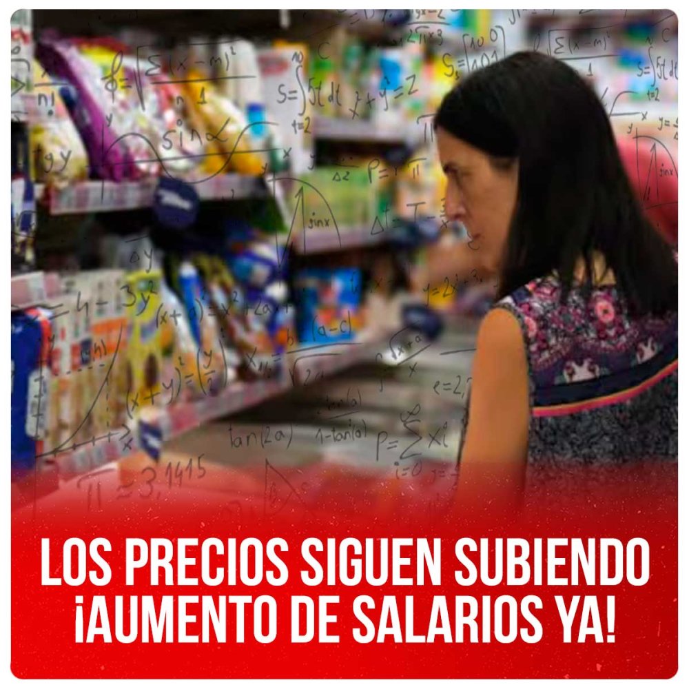 Los precios siguen subiendo ¡Aumento de salarios ya!