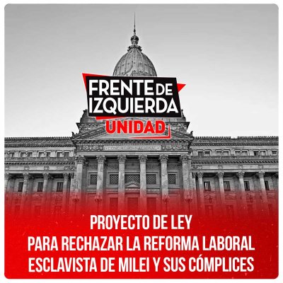 Proyecto de ley para rechazar la reforma laboral esclavista de Milei y sus cómplices