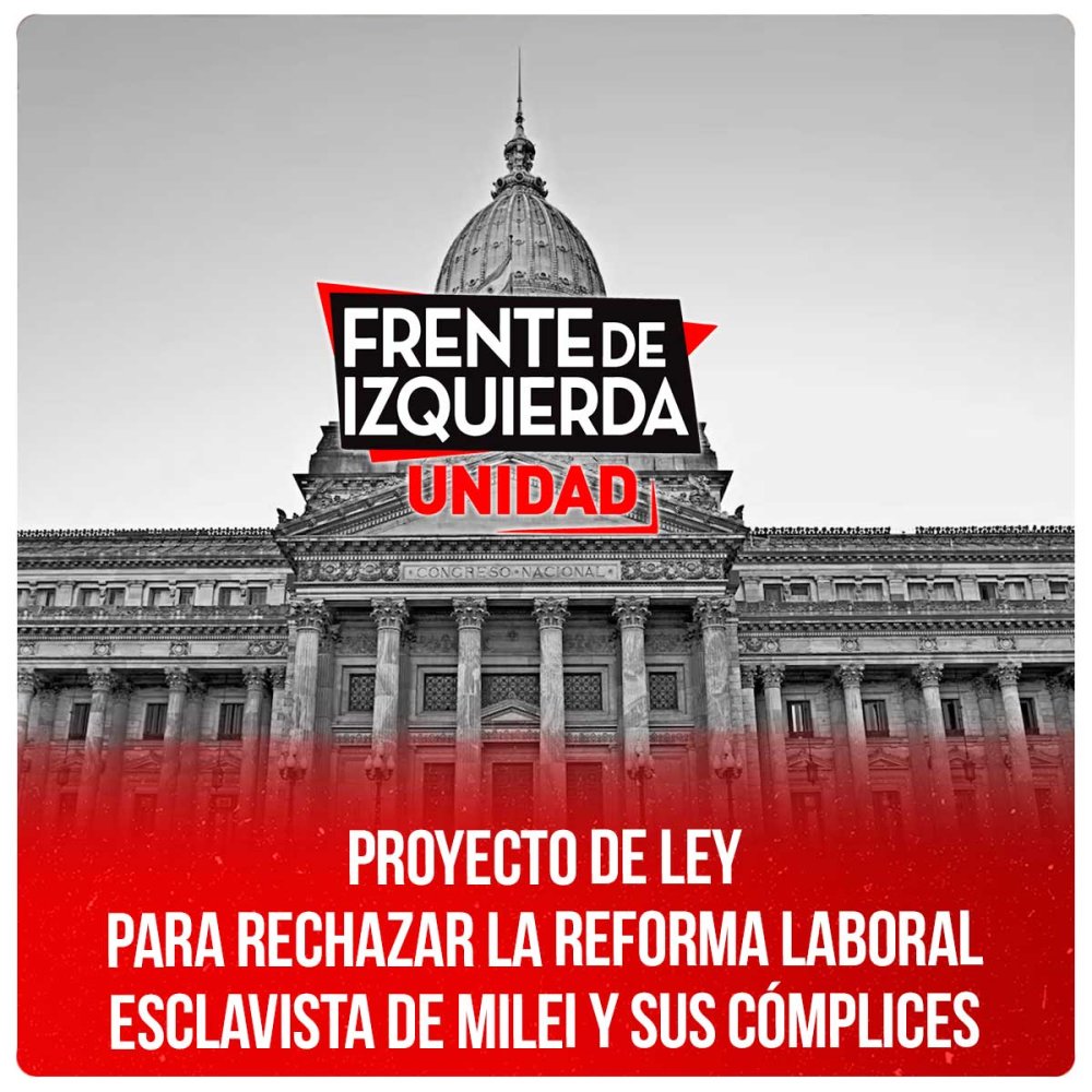 Proyecto de ley para rechazar la reforma laboral esclavista de Milei y sus cómplices