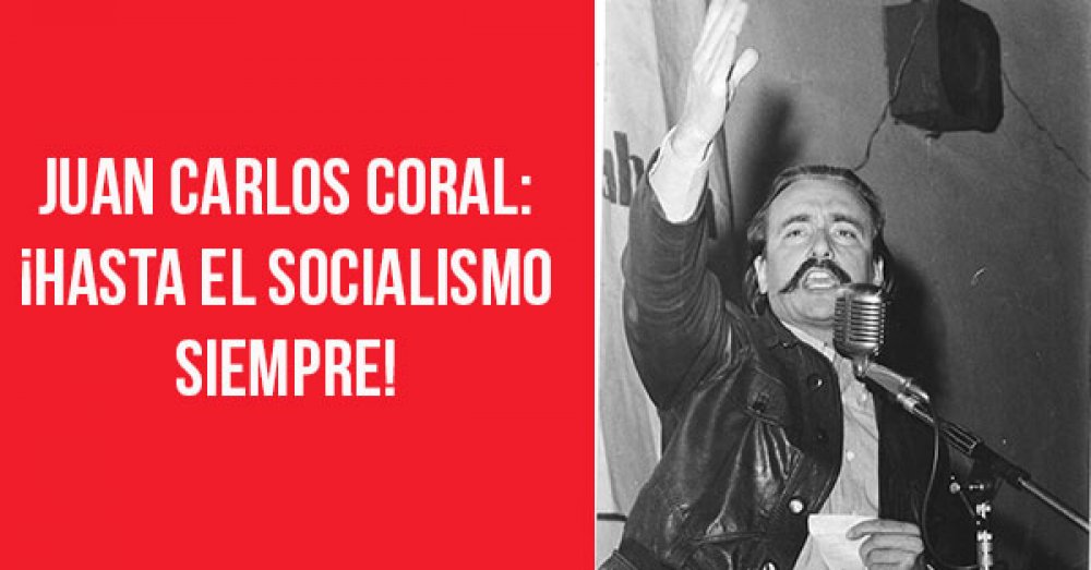 Juan Carlos Coral: ¡Hasta el socialismo siempre!