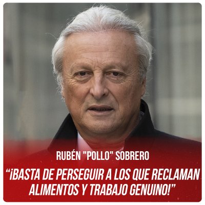 Rubén &quot;Pollo&quot; Sobrero “¡Basta de perseguir a los que reclaman alimentos y trabajo genuino!”