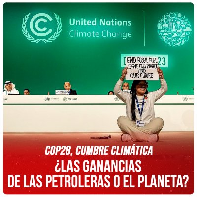 COP28, Cumbre Climática / ¿Las ganancias de las petroleras o el planeta?