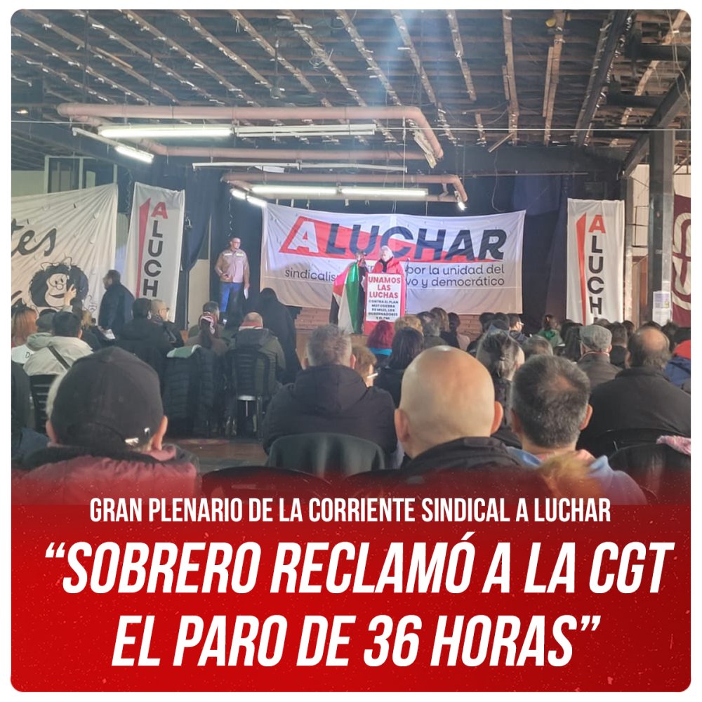 Gran plenario de la corriente sindical A LUCHAR / “Sobrero reclamó a la CGT el paro de 36 horas”