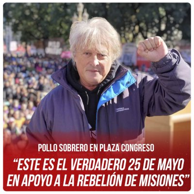 Pollo Sobrero en Plaza Congreso / “Este es el verdadero 25 de mayo en apoyo a la rebelión de Misiones”