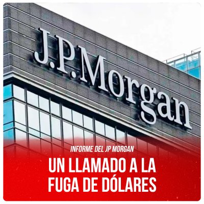 Informe del JP Morgan / Un llamado a la fuga de dólares