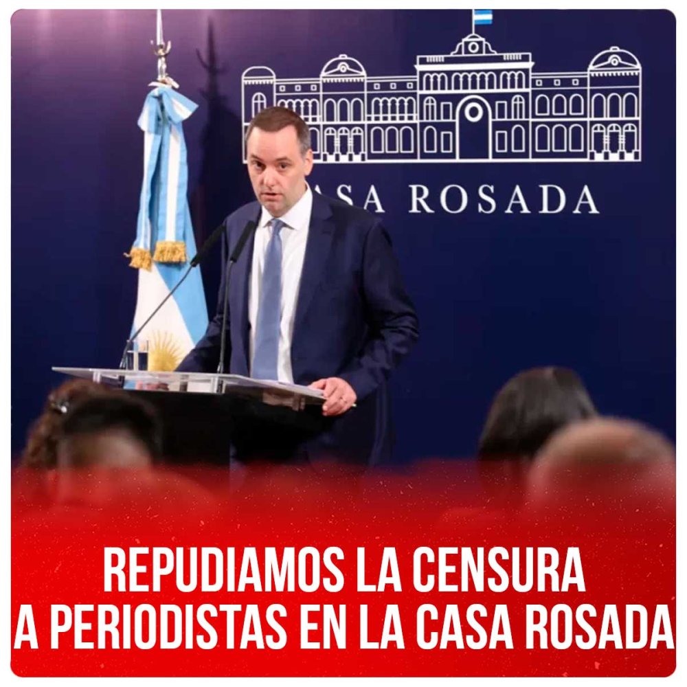 Repudiamos la censura a periodistas en la Casa Rosada