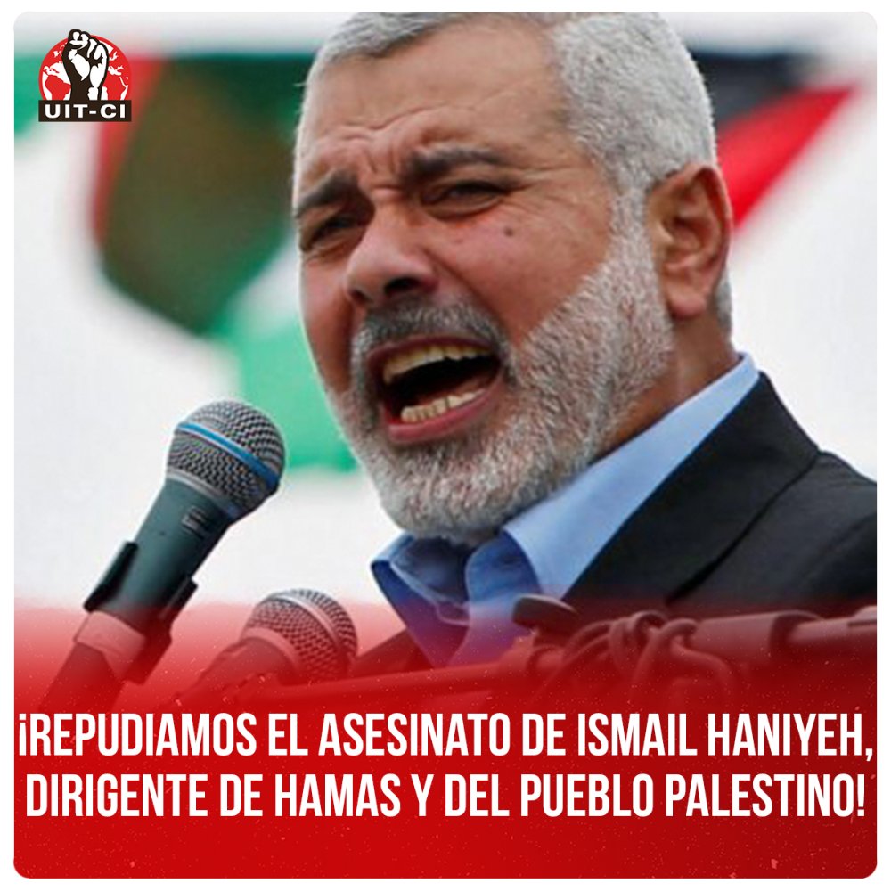 ¡Repudiamos el asesinato de Ismail Haniyeh dirigente de Hamas y del pueblo palestino!