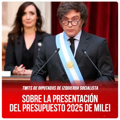 Twits de diputadxs de Izquierda Socialista / Sobre la presentación  del Presupuesto 2025 de Milei