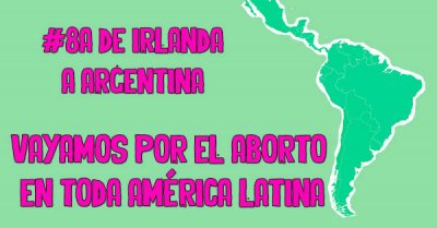 #8A de Irlanda a Argentina: Vayamos por el aborto en toda América Latina
