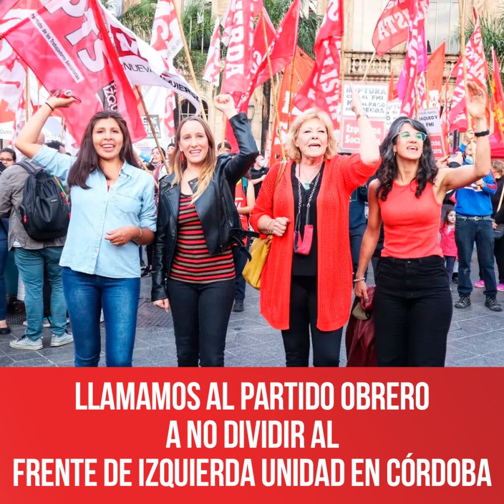 Llamamos al Partido Obrero a no dividir al Frente de Izquierda Unidad en Córdoba