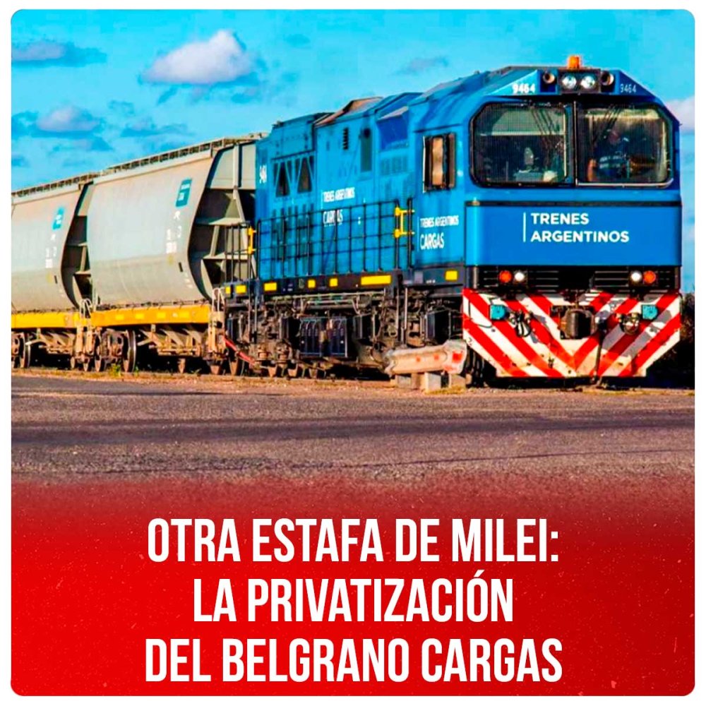 Otra estafa de Milei: la privatización del Belgrano Cargas