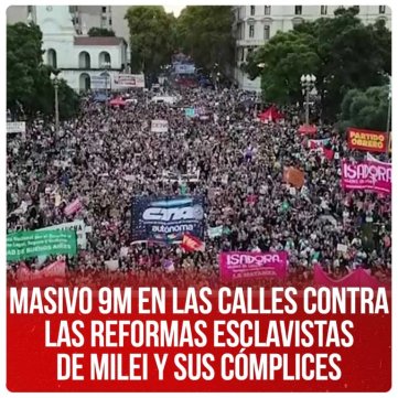 Masivo 9M en las calles contra las reformas esclavistas de Milei y sus cómplices