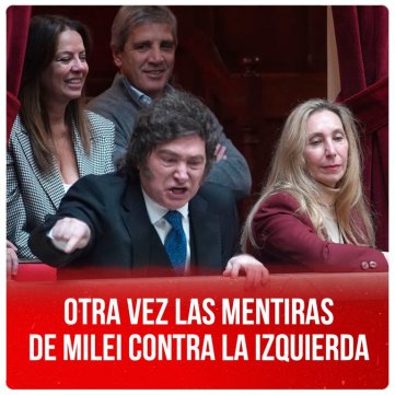 Otra vez las mentiras de Milei contra la izquierda
