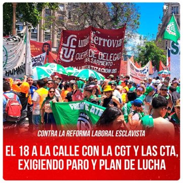 Contra la reforma laboral esclavista / El 18 a la calle con la CGT y las CTA, exigiendo paro y plan de lucha
