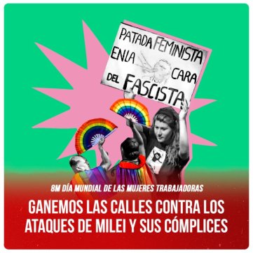 8M: Día Mundial de las Mujeres Trabajadoras / Ganemos las calles contra los ataques de Milei y sus cómplices