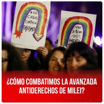 ¿Cómo combatimos la avanzada antiderechos de Milei?