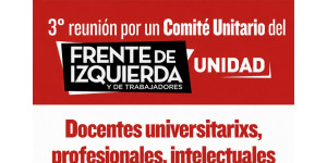 3° Reunión por un Comité Unitario de docentes, trabajadores de la ciencia y la cultura y demás profesionales, en defensa del FITU y para darle fuerza y organización al ascenso de la Izquierda