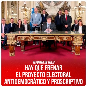 Reforma de Milei / Hay que frenar el proyecto electoral antidemocrático y proscriptivo