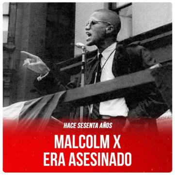 Hace sesenta años / Malcolm X era asesinado