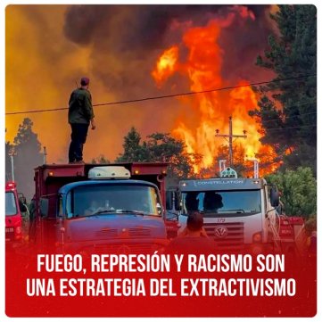 Fuego, represión y racismo son una estrategia del extractivismo