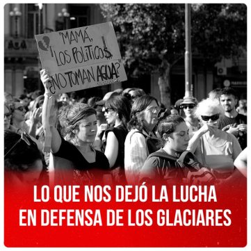 Lo que nos dejó la lucha en defensa de los glaciares
