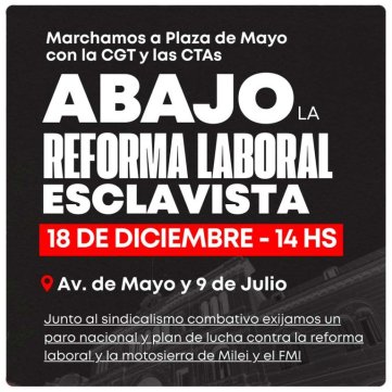 El 18D marchamos a Plaza de Mayo con la CGT y las CTA/Abajo la reforma laboral esclavista
