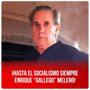 ¡Hasta el socialismo siempre Enrique “Gallego” Melero!