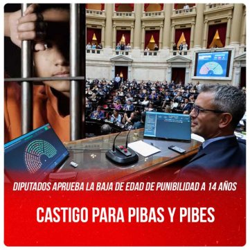 Diputados aprueba la baja de edad de punibilidad a 14 años / Castigo para pibas y pibes