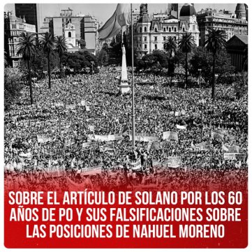 Sobre el artículo de Solano por los 60 años de PO y sus falsificaciones sobre las posiciones de Nahuel Moreno