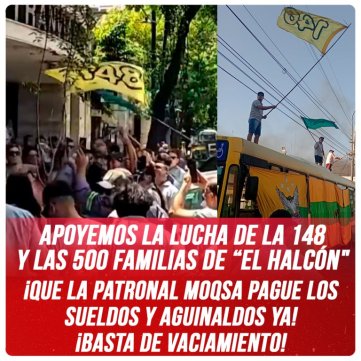 Apoyemos la lucha de la 148 y las 500 familias de “El Halcón" / ¡Que la patronal MOQSA pague los sueldos y aguinaldos ya! ¡Basta de vaciamiento!