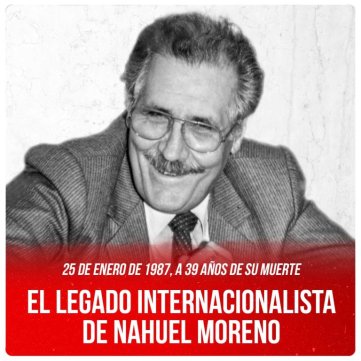 25 de enero de 1987, a 39 años de su muerte / El legado internacionalista de Nahuel Moreno