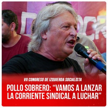 VII Congreso de Izquierda Socialista / Pollo Sobrero: “Vamos a lanzar la Corriente Sindical A Luchar”
