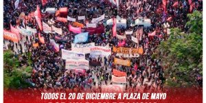 Todos el 20 de diciembre a Plaza de Mayo / Por un plan de lucha hasta derrotar todo el plan de Milei y sus cómplices