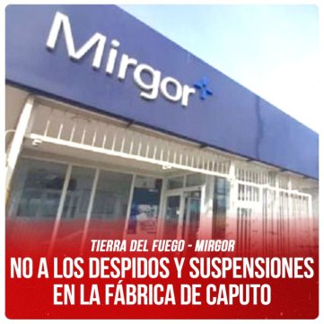 Tierra del Fuego - Mirgor / No a los despidos y suspensiones en la fábrica de Caputo