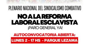 Lunes 2 de febrero, 17hs, Parque Lezama / El Plenario del Sindicalismo Combativo prepara una gran marcha contra la reforma laboral esclavista