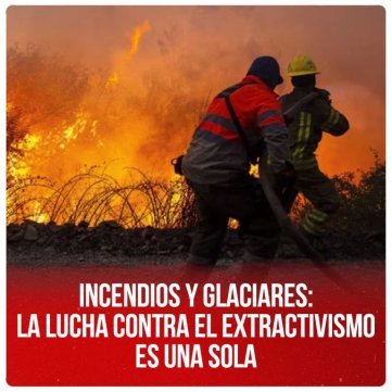 Incendios y glaciares: la lucha contra el extractivismo es una sola