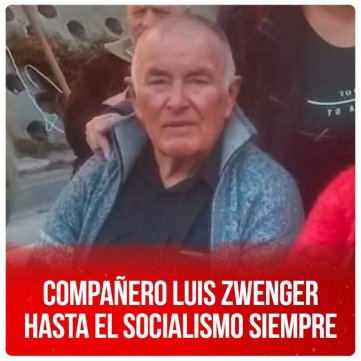 Compañero Luis Zwenger. Hasta el socialismo siempre