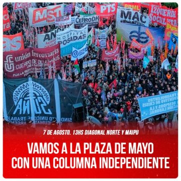 7 de Agosto. 13hs Diagonal Norte y Maipu / Vamos a la Plaza de Mayo con una columna independiente