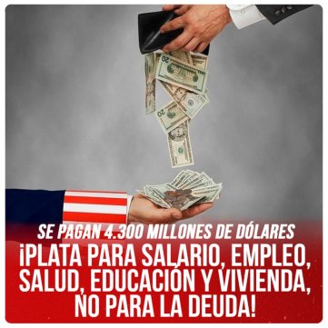 Se pagan 4.300 millones de dólares / ¡Plata para salario, empleo, salud, educación y vivienda, no para la deuda!